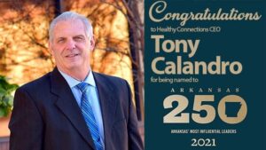 Congratualtions to Healthy Connections CEO Tony Calandro for being named to Arkansas' 250 most influential leaders in 2021.